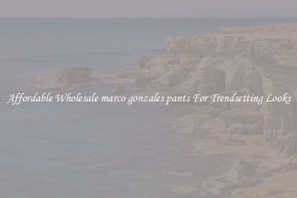 Affordable Wholesale marco gonzales pants For Trendsetting Looks
