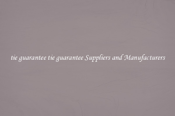 tie guarantee tie guarantee Suppliers and Manufacturers