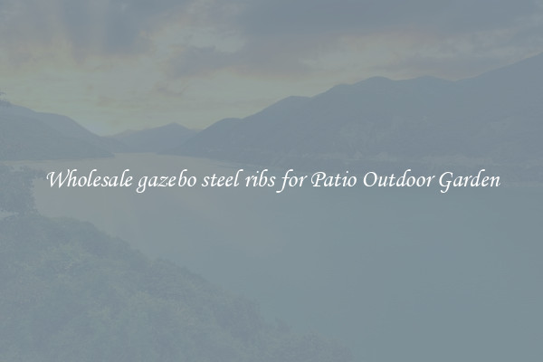 Wholesale gazebo steel ribs for Patio Outdoor Garden