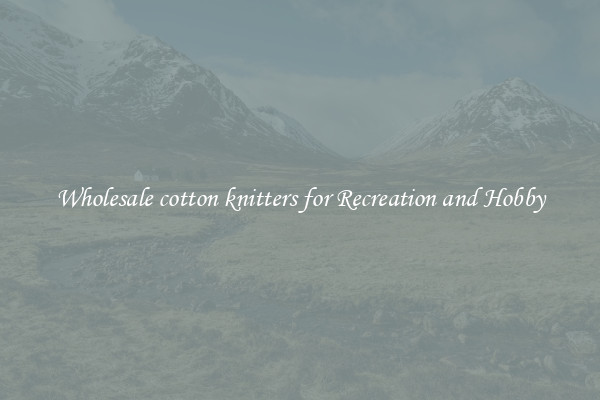 Wholesale cotton knitters for Recreation and Hobby