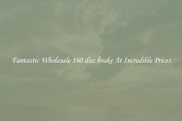 Fantastic Wholesale 160 disc brake At Incredible Prices