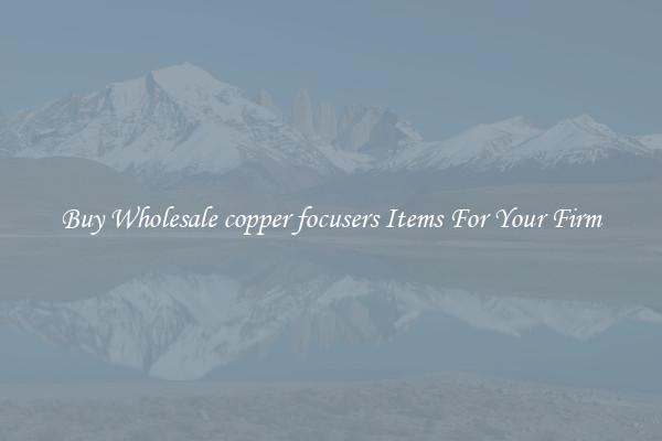 Buy Wholesale copper focusers Items For Your Firm