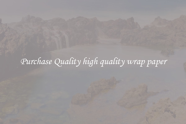 Purchase Quality high quality wrap paper