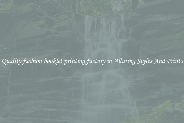 Quality fashion booklet printing factory in Alluring Styles And Prints