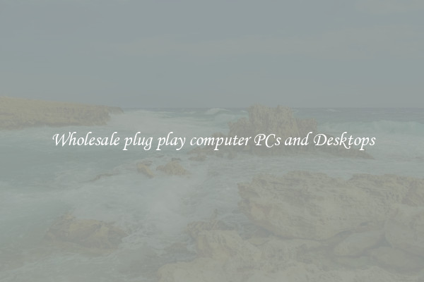 Wholesale plug play computer PCs and Desktops