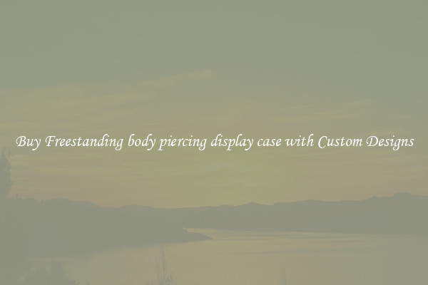 Buy Freestanding body piercing display case with Custom Designs