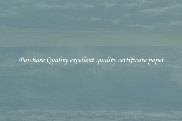 Purchase Quality excellent quality certificate paper
