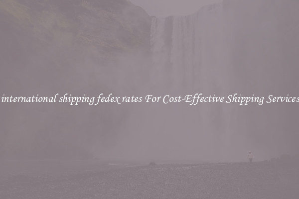 international shipping fedex rates For Cost-Effective Shipping Services