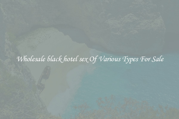Wholesale black hotel sex Of Various Types For Sale