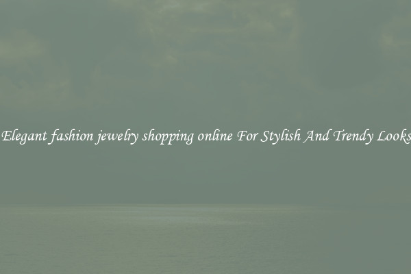 Elegant fashion jewelry shopping online For Stylish And Trendy Looks