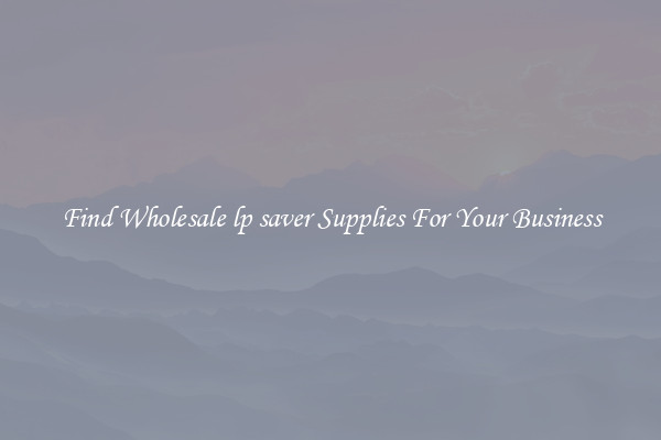 Find Wholesale lp saver Supplies For Your Business
