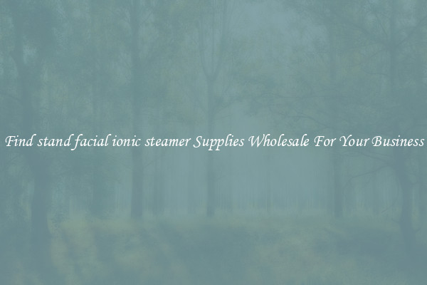 Find stand facial ionic steamer Supplies Wholesale For Your Business