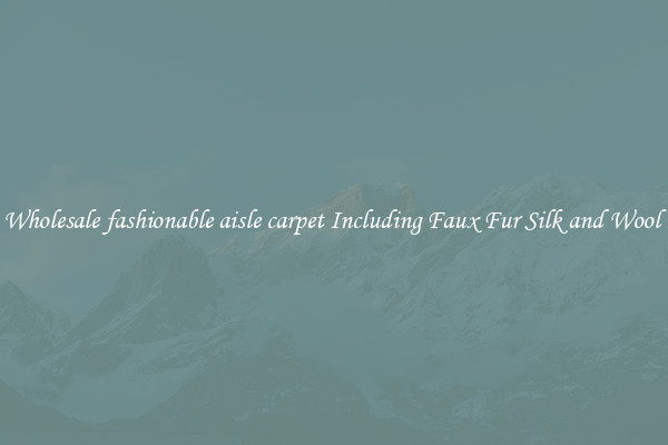 Wholesale fashionable aisle carpet Including Faux Fur Silk and Wool 
