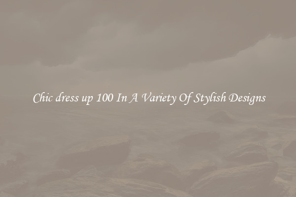 Chic dress up 100 In A Variety Of Stylish Designs