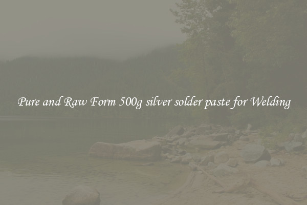 Pure and Raw Form 500g silver solder paste for Welding