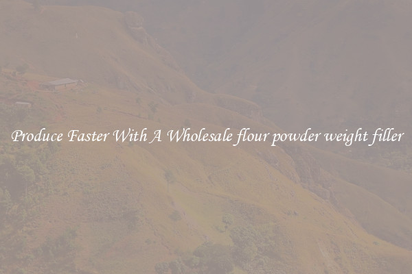 Produce Faster With A Wholesale flour powder weight filler