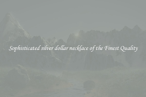 Sophisticated silver dollar necklace of the Finest Quality