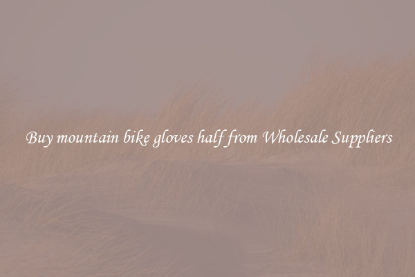 Buy mountain bike gloves half from Wholesale Suppliers