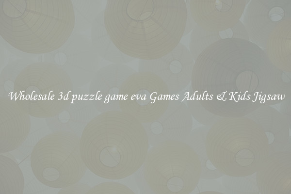 Wholesale 3d puzzle game eva Games Adults & Kids Jigsaw
