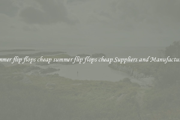 summer flip flops cheap summer flip flops cheap Suppliers and Manufacturers