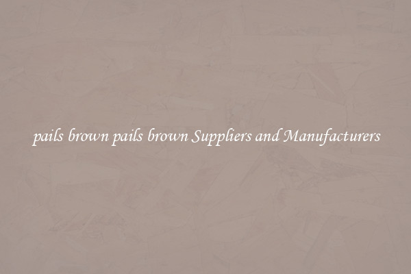 pails brown pails brown Suppliers and Manufacturers