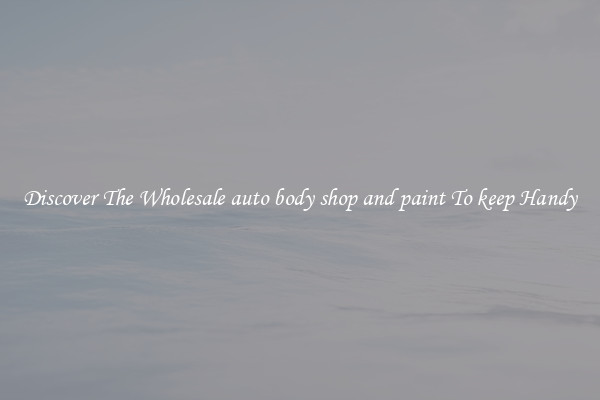 Discover The Wholesale auto body shop and paint To keep Handy