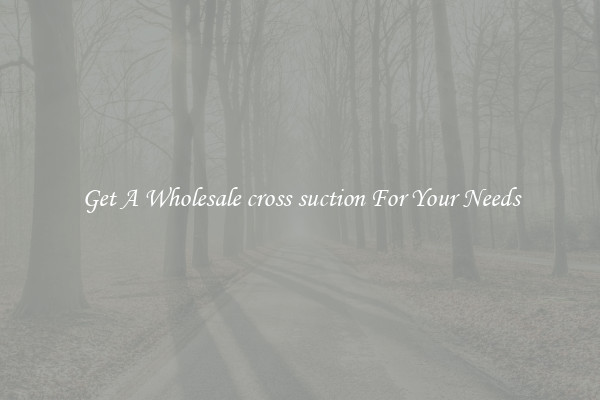 Get A Wholesale cross suction For Your Needs