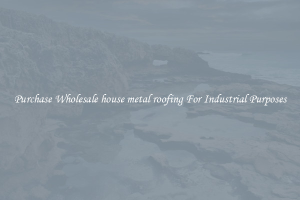 Purchase Wholesale house metal roofing For Industrial Purposes