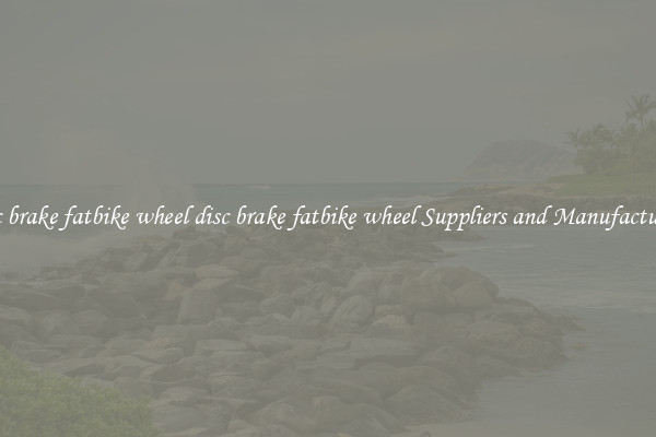 disc brake fatbike wheel disc brake fatbike wheel Suppliers and Manufacturers