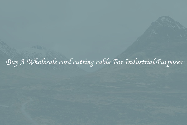 Buy A Wholesale cord cutting cable For Industrial Purposes