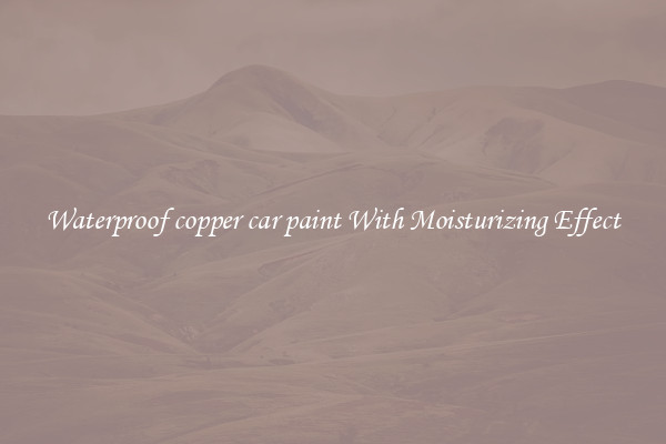 Waterproof copper car paint With Moisturizing Effect