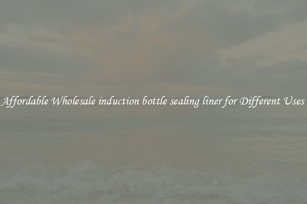 Affordable Wholesale induction bottle sealing liner for Different Uses 