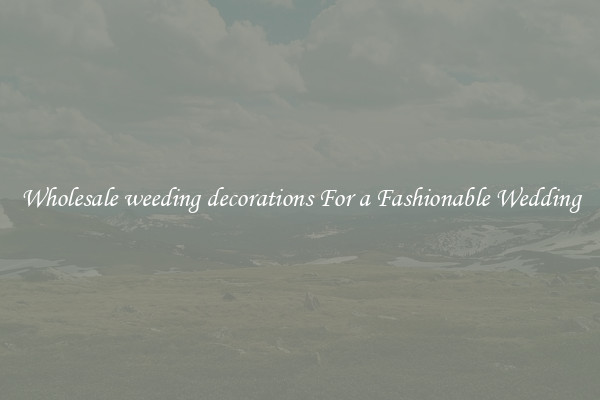 Wholesale weeding decorations For a Fashionable Wedding