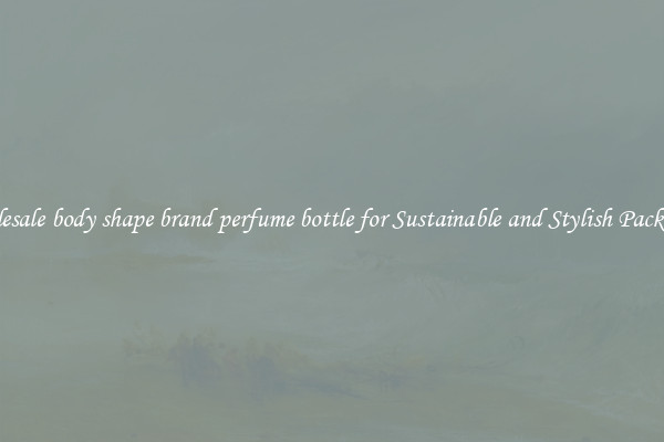 Wholesale body shape brand perfume bottle for Sustainable and Stylish Packaging