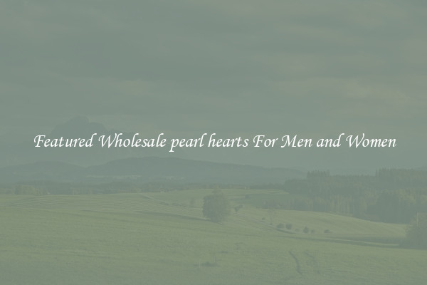 Featured Wholesale pearl hearts For Men and Women