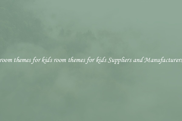 room themes for kids room themes for kids Suppliers and Manufacturers