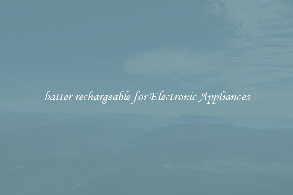 batter rechargeable for Electronic Appliances