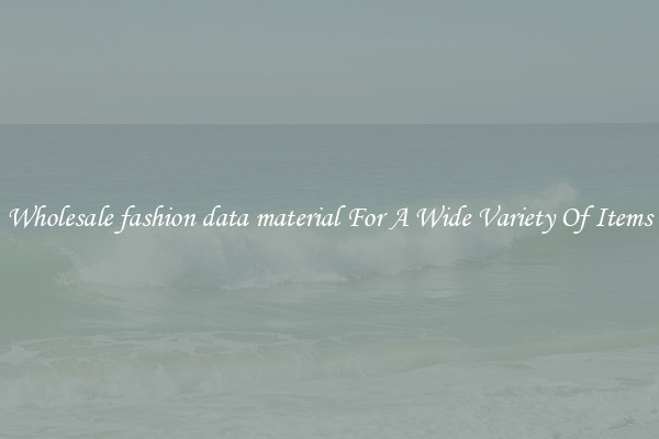 Wholesale fashion data material For A Wide Variety Of Items
