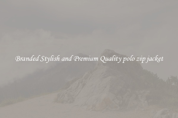 Branded Stylish and Premium Quality polo zip jacket