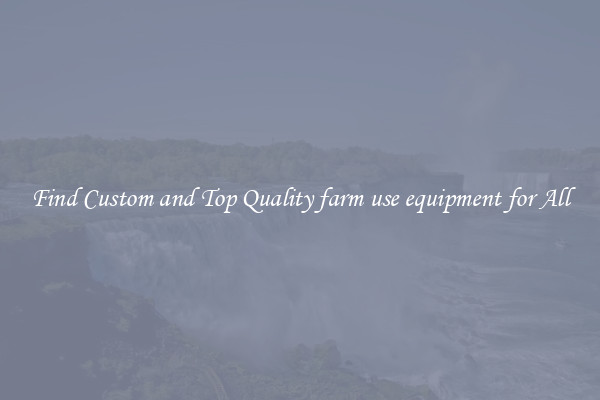 Find Custom and Top Quality farm use equipment for All